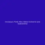 Innowacyjny portal, który ułatwia codzienne życie użytkowników