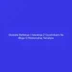 Osobiste refleksje i interakcja z czytelnikami na blogu o różnorodnej tematyce