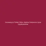 Innowacyjny portal, który ułatwia codzienne życie użytkowników