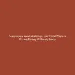 Fascynujący świat modelingu: Jak portal wspiera rozwój kariery w branży mody