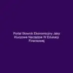 Portal słownik ekonomiczny jako kluczowe narzędzie w edukacji finansowej