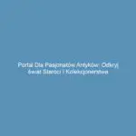 Portal dla pasjonatów antyków: odkryj świat staroci i kolekcjonerstwa