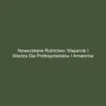 Nowoczesne rolnictwo: Wsparcie i wiedza dla profesjonalistów i amatorów