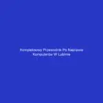 Kompleksowy przewodnik po naprawie komputerów w Lublinie