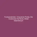 Funkcjonalności i znaczenie portalu dla inwestorów na rynku metali szlachetnych