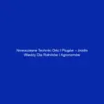 Nowoczesne techniki orki i pługów – źródło wiedzy dla rolników i agronomów