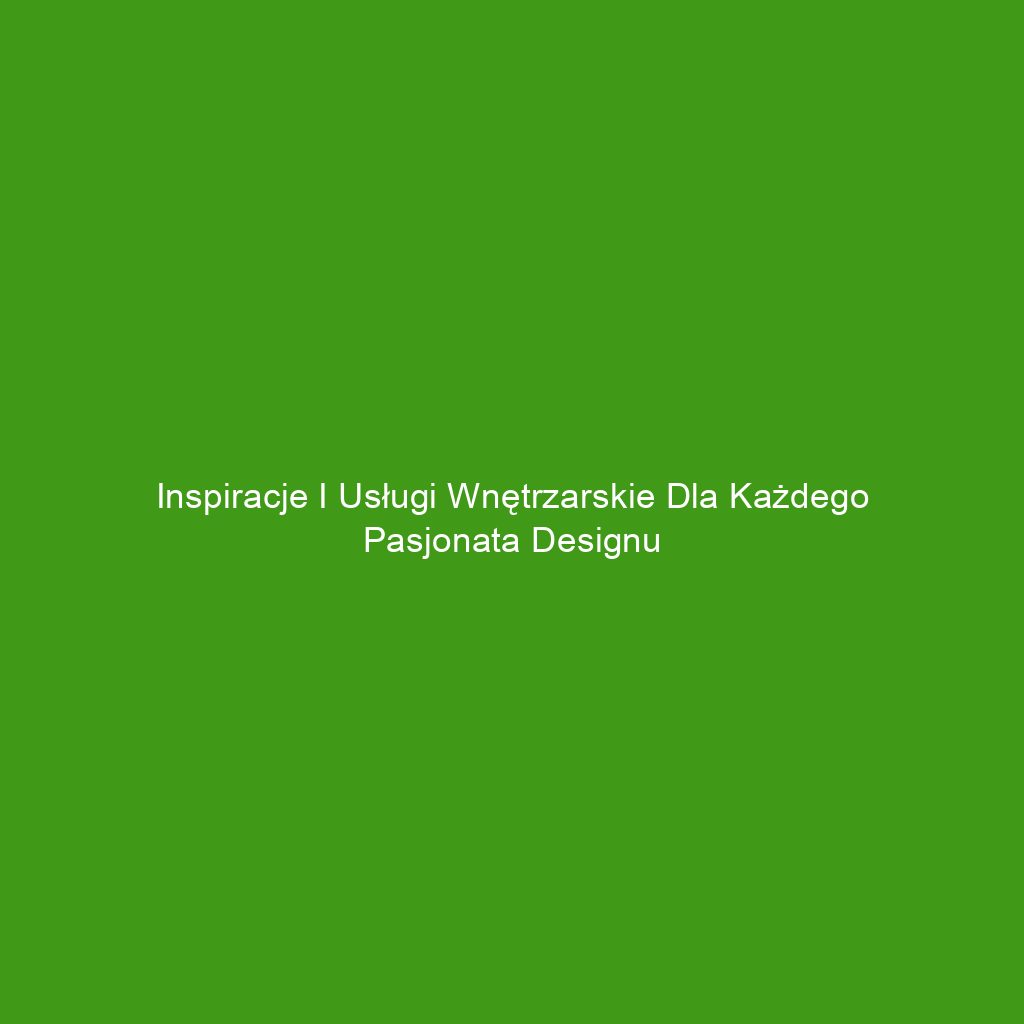 Inspiracje i usługi wnętrzarskie dla każdego pasjonata designu