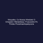 Wszystko, co musisz wiedzieć o ortopedii i rehabilitacji: Przewodnik po portalu poradniaortopedyczna