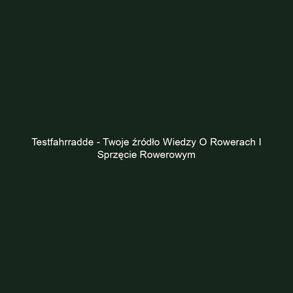 Testfahrradde - Twoje źródło wiedzy o rowerach i sprzęcie rowerowym
