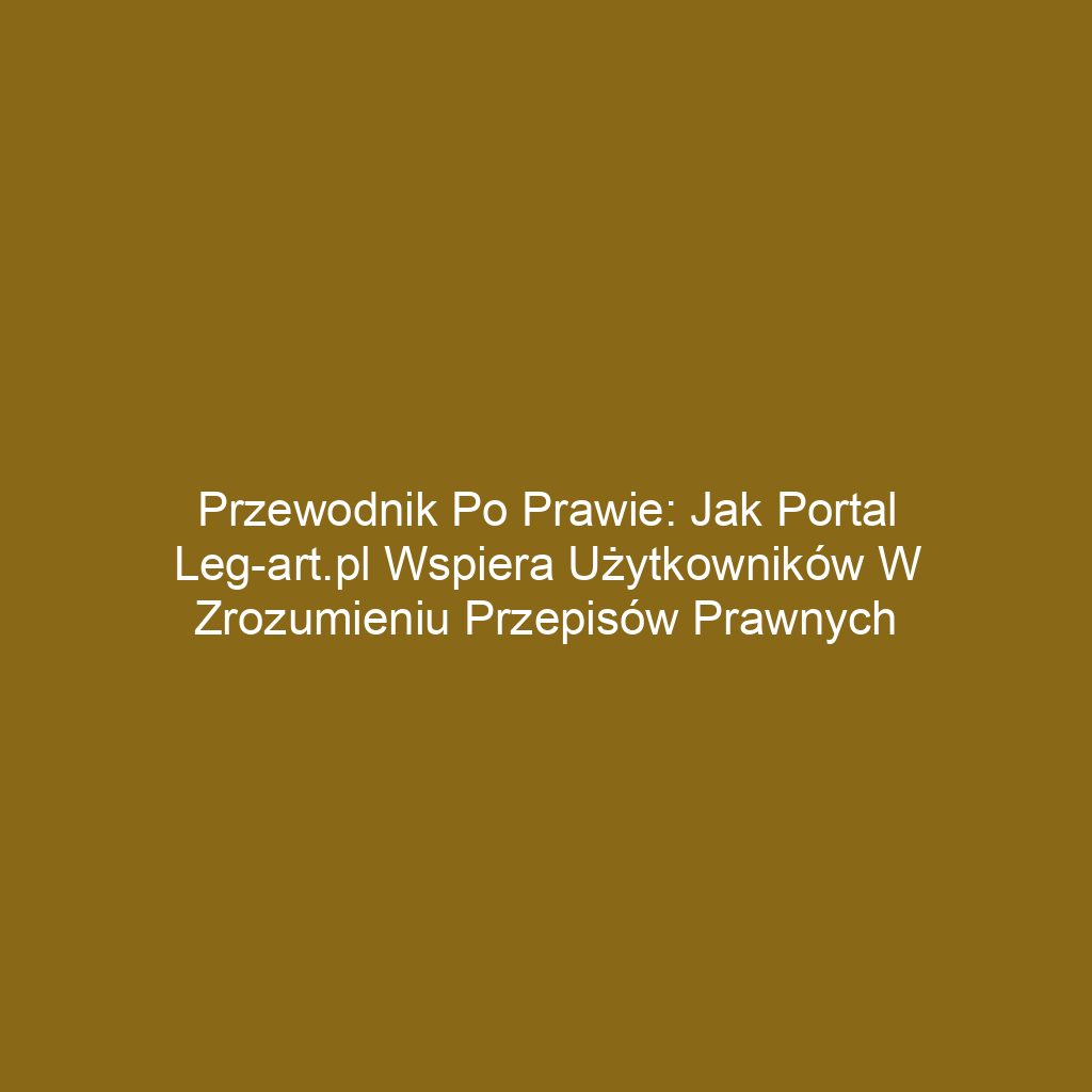 Przewodnik po prawie: Jak portal leg-art.pl wspiera użytkowników w zrozumieniu przepisów prawnych