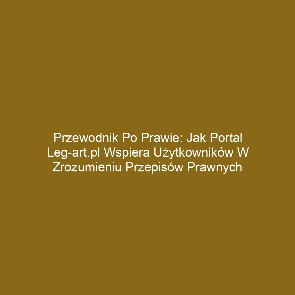 Przewodnik po prawie: Jak portal leg-art.pl wspiera użytkowników w zrozumieniu przepisów prawnych