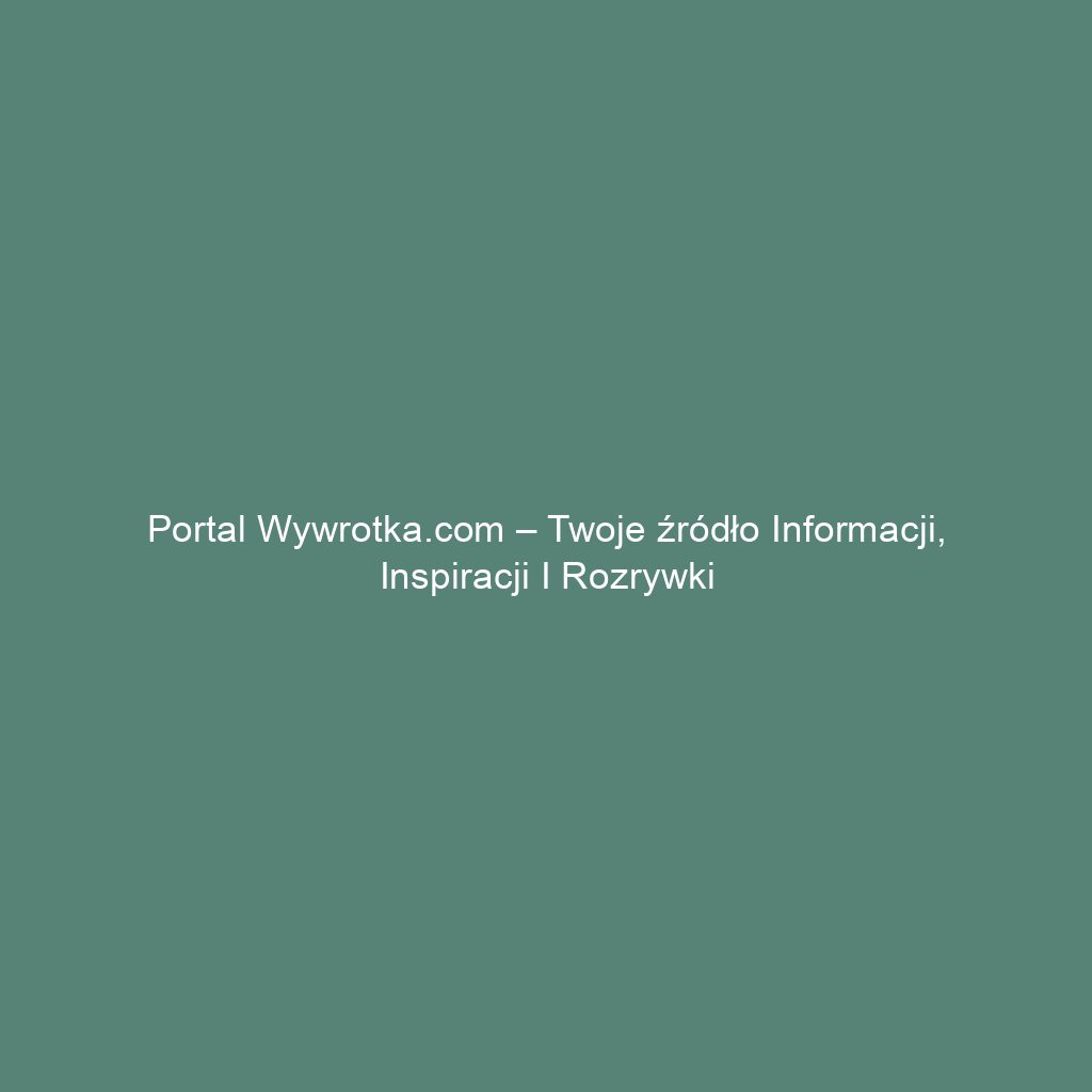 Portal wywrotka.com – Twoje źródło informacji, inspiracji i rozrywki