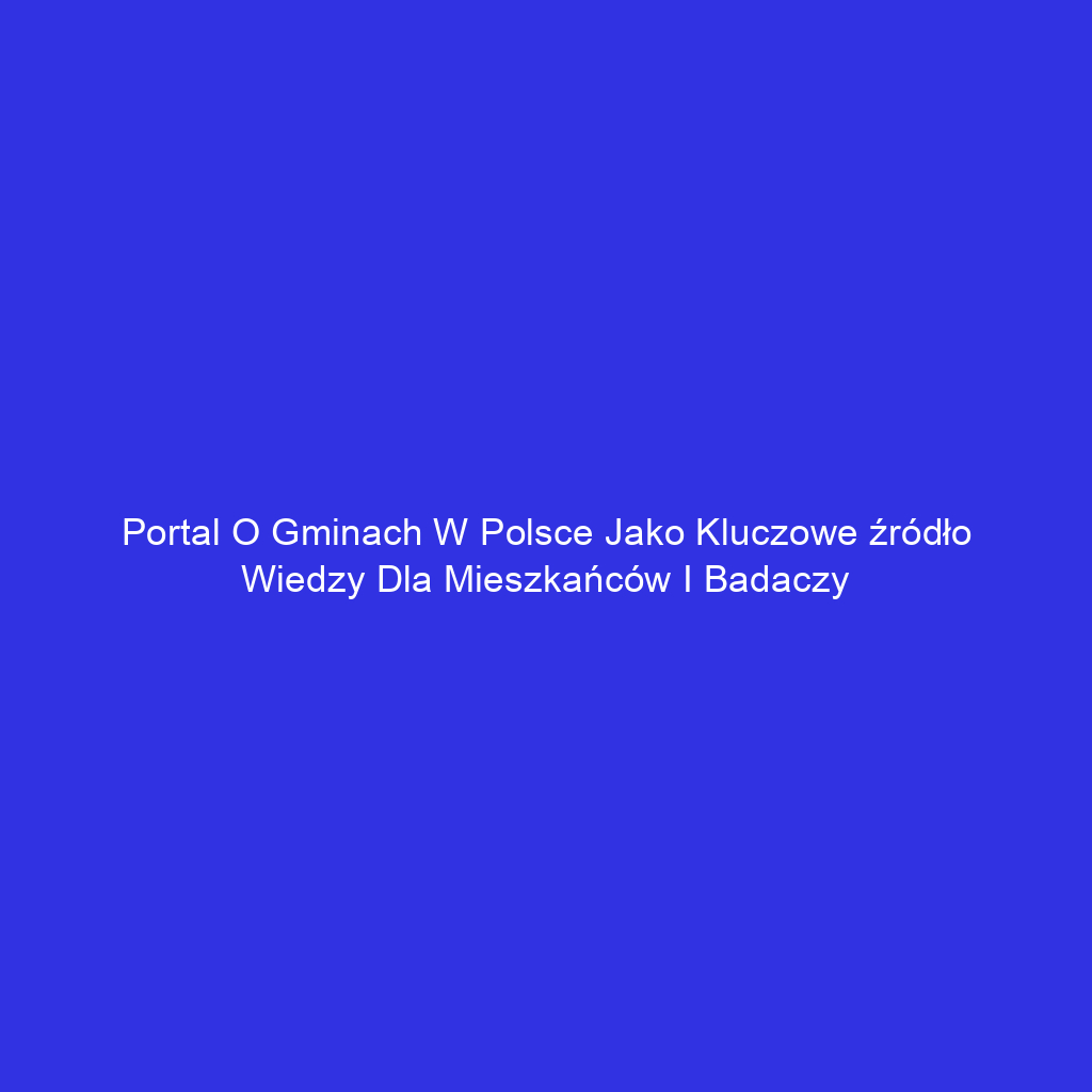 Portal o gminach w Polsce jako kluczowe źródło wiedzy dla mieszkańców i badaczy