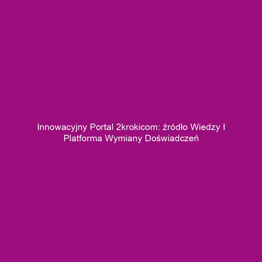 Innowacyjny portal 2krokicom: źródło wiedzy i platforma wymiany doświadczeń