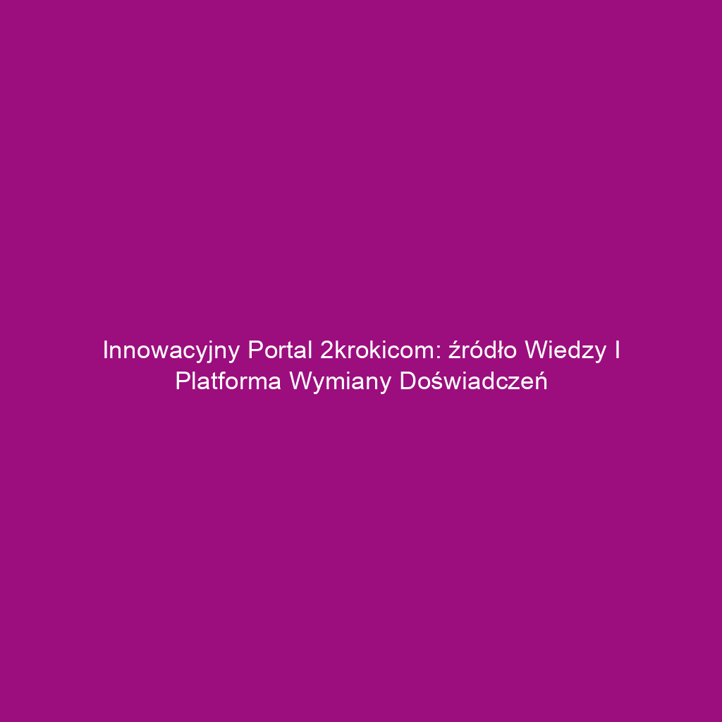 Innowacyjny portal 2krokicom: źródło wiedzy i platforma wymiany doświadczeń