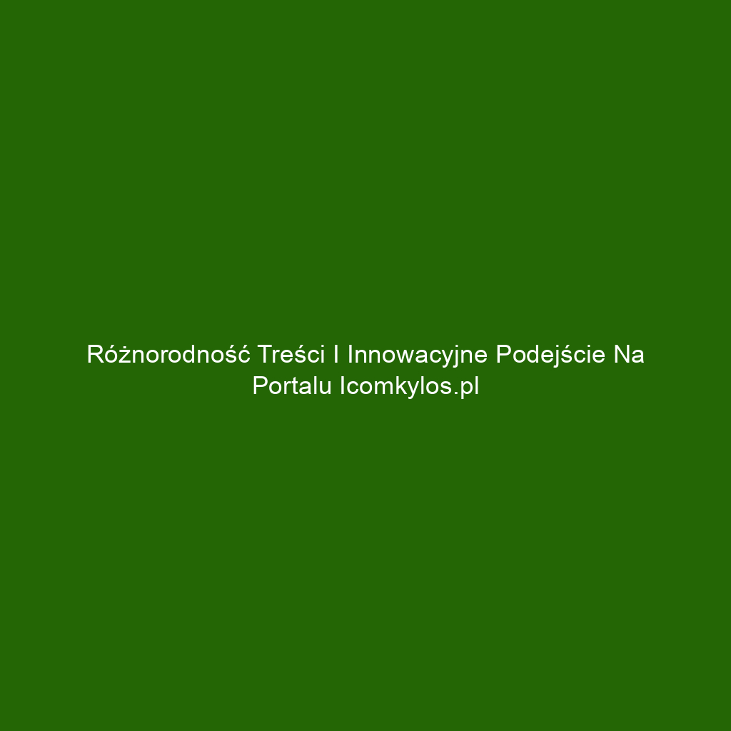 Różnorodność treści i innowacyjne podejście na portalu icomkylos.pl