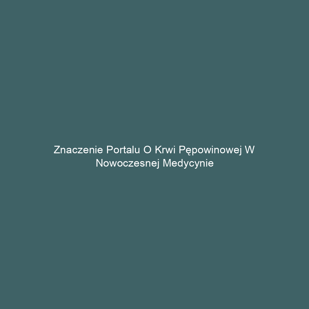 Znaczenie portalu o krwi pępowinowej w nowoczesnej medycynie