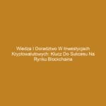 Wiedza i doradztwo w inwestycjach kryptowalutowych: Klucz do sukcesu na rynku blockchaina