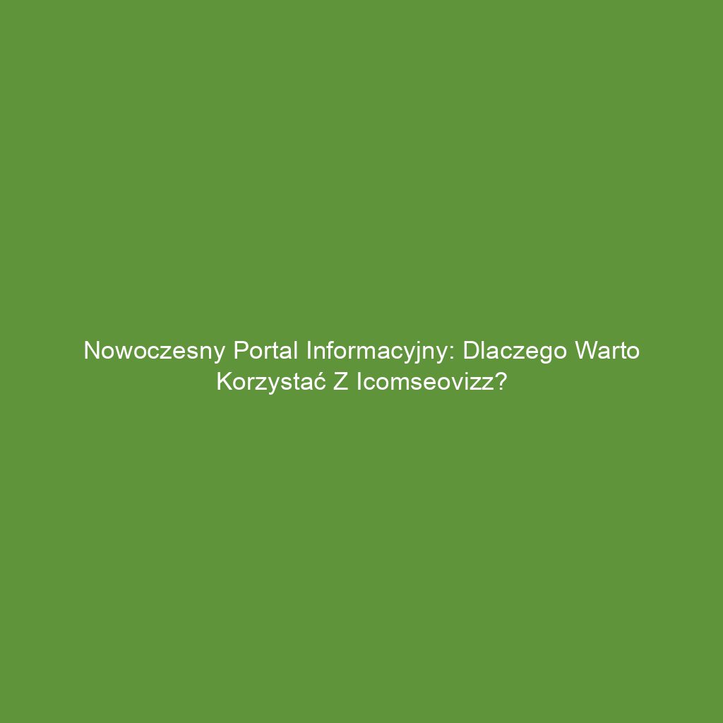 Nowoczesny portal informacyjny: Dlaczego warto korzystać z icomseovizz?