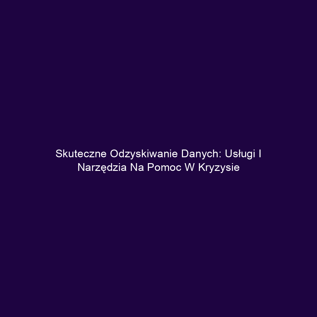 Skuteczne odzyskiwanie danych: usługi i narzędzia na pomoc w kryzysie