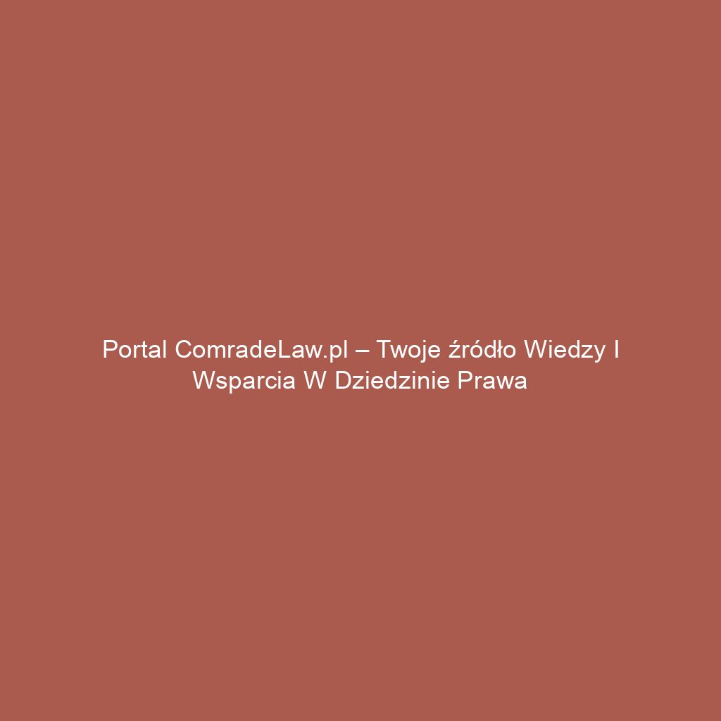 Portal ComradeLaw.pl – Twoje źródło wiedzy i wsparcia w dziedzinie prawa