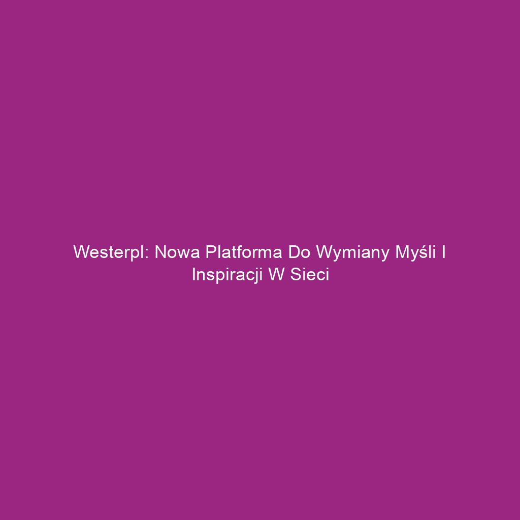 Westerpl: Nowa platforma do wymiany myśli i inspiracji w sieci