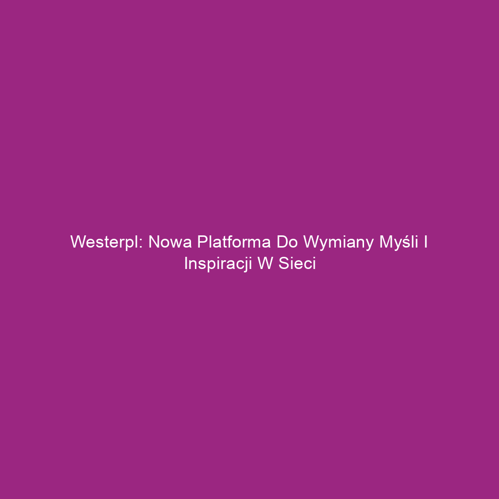 Westerpl: Nowa platforma do wymiany myśli i inspiracji w sieci