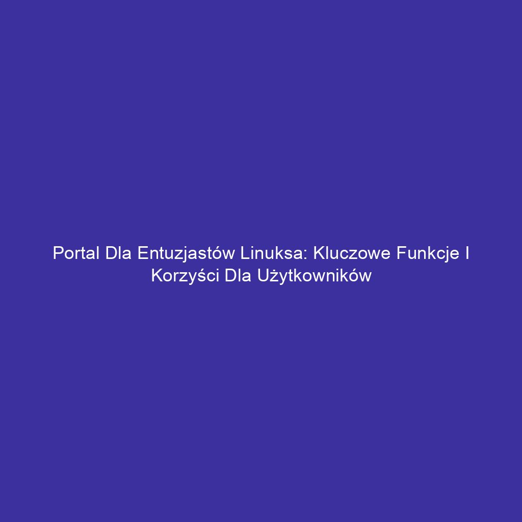 Portal dla entuzjastów Linuksa: Kluczowe funkcje i korzyści dla użytkowników