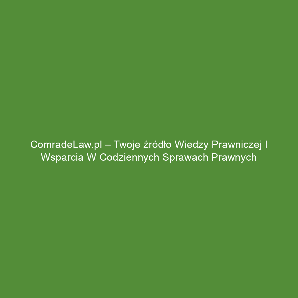 ComradeLaw.pl – Twoje źródło wiedzy prawniczej i wsparcia w codziennych sprawach prawnych