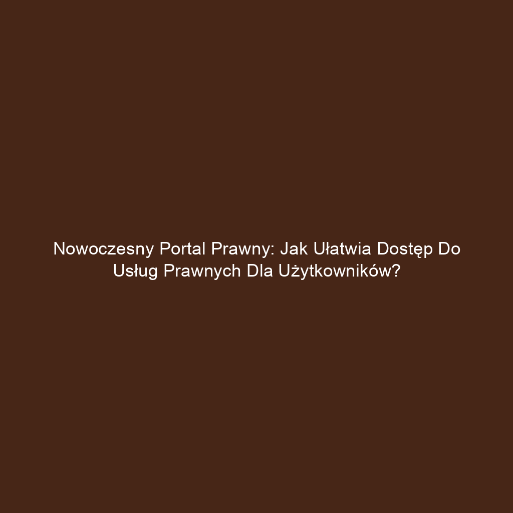 Nowoczesny portal prawny: Jak ułatwia dostęp do usług prawnych dla użytkowników?