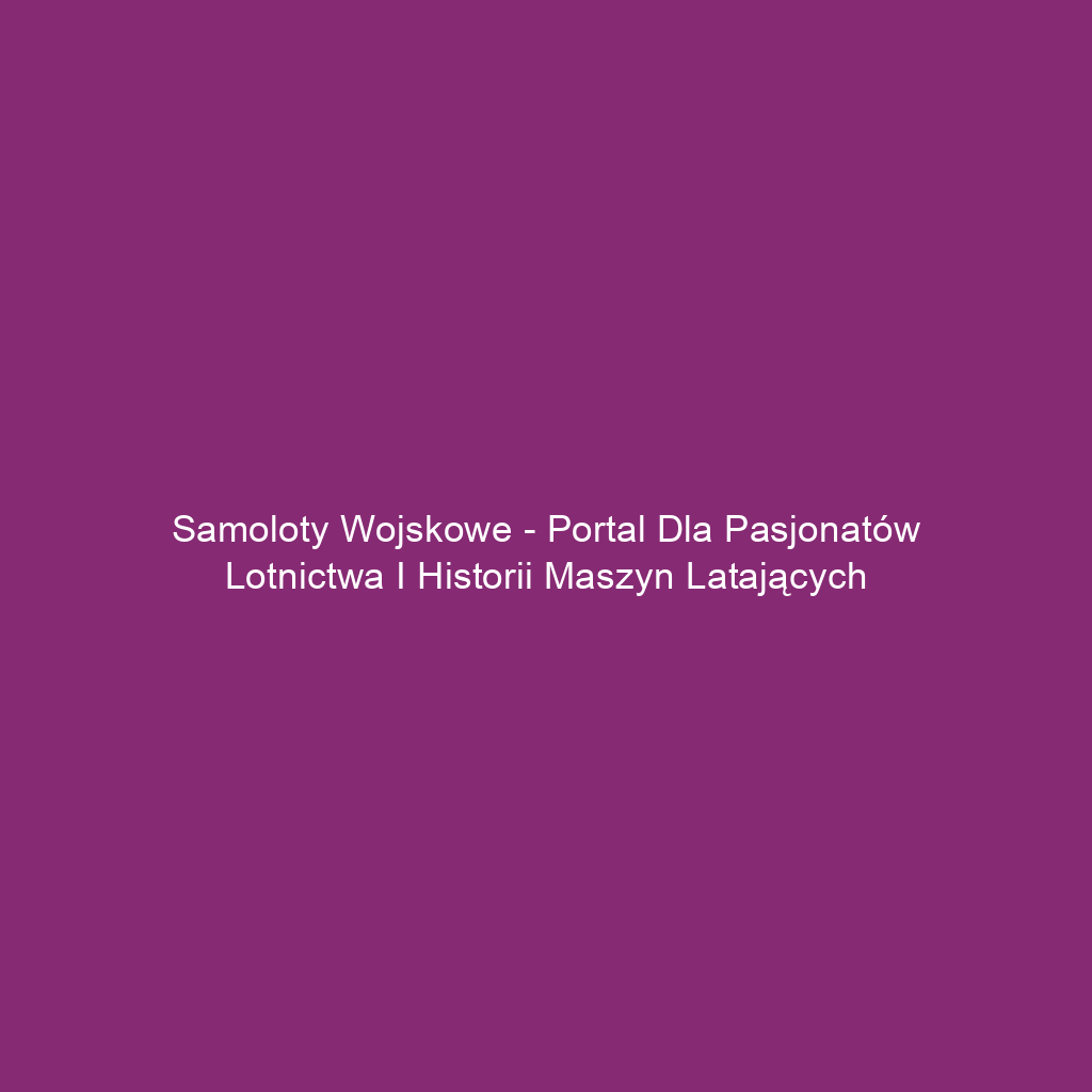 Samoloty wojskowe - portal dla pasjonatów lotnictwa i historii maszyn latających