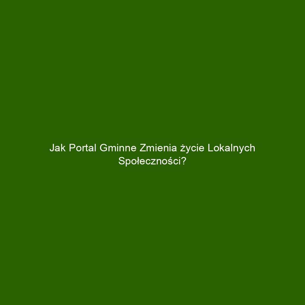 Jak portal gminne zmienia życie lokalnych społeczności?