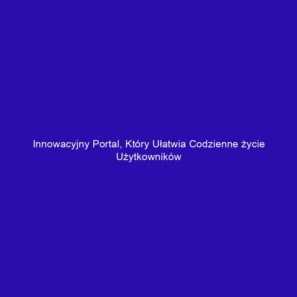 Innowacyjny portal, który ułatwia codzienne życie użytkowników