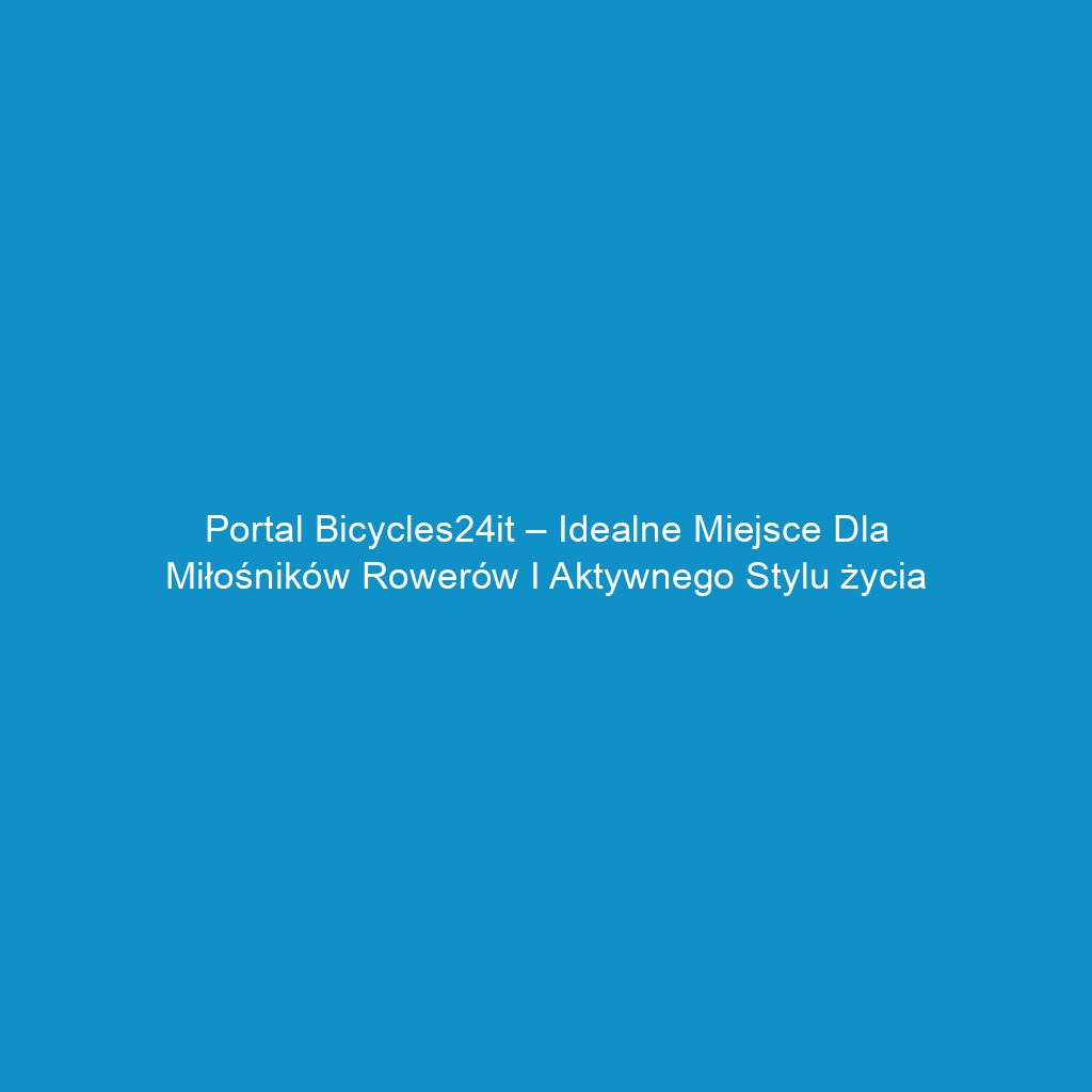 Portal Bicycles24it – idealne miejsce dla miłośników rowerów i aktywnego stylu życia