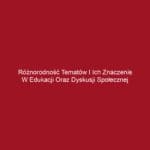 Różnorodność tematów i ich znaczenie w edukacji oraz dyskusji społecznej