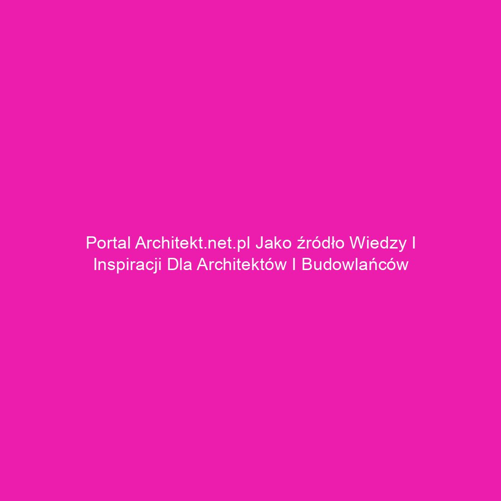 Portal architekt.net.pl jako źródło wiedzy i inspiracji dla architektów i budowlańców