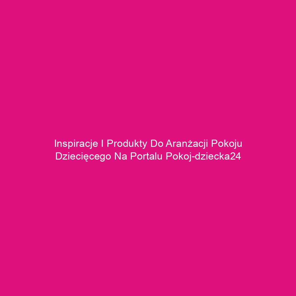 Inspiracje i produkty do aranżacji pokoju dziecięcego na portalu pokoj-dziecka24