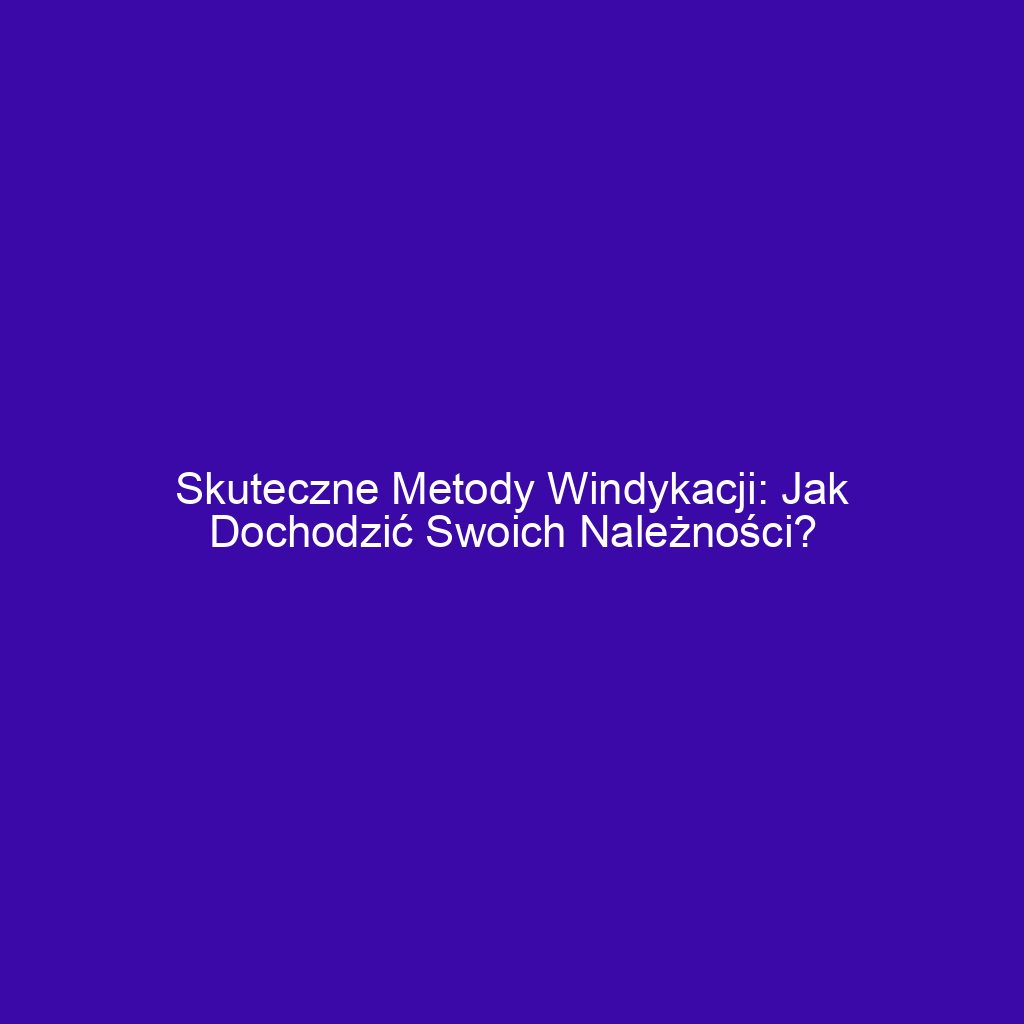 Skuteczne metody windykacji: jak dochodzić swoich należności?