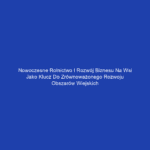 Nowoczesne rolnictwo i rozwój biznesu na wsi jako klucz do zrównoważonego rozwoju obszarów wiejskich