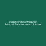 Znaczenie portalu o maszynach rolniczych dla nowoczesnego rolnictwa
