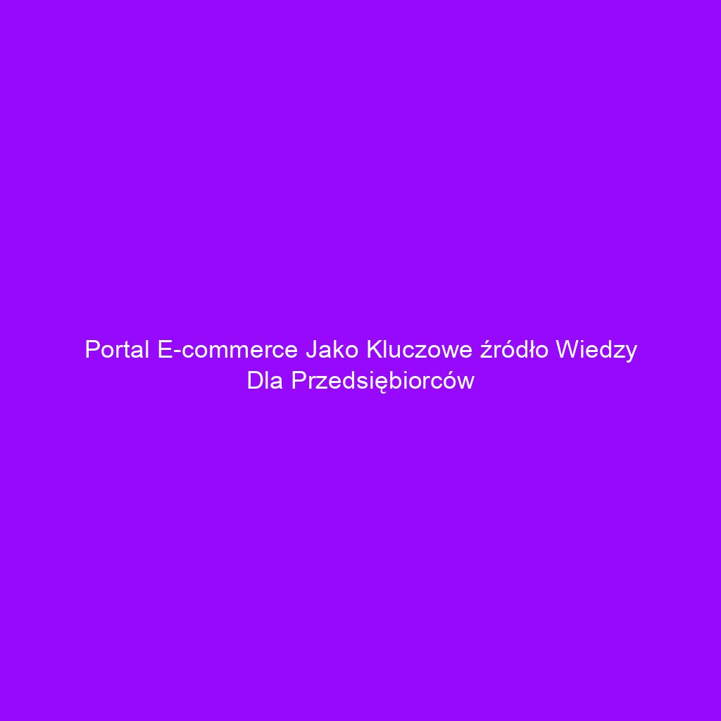 Portal e-commerce jako kluczowe źródło wiedzy dla przedsiębiorców