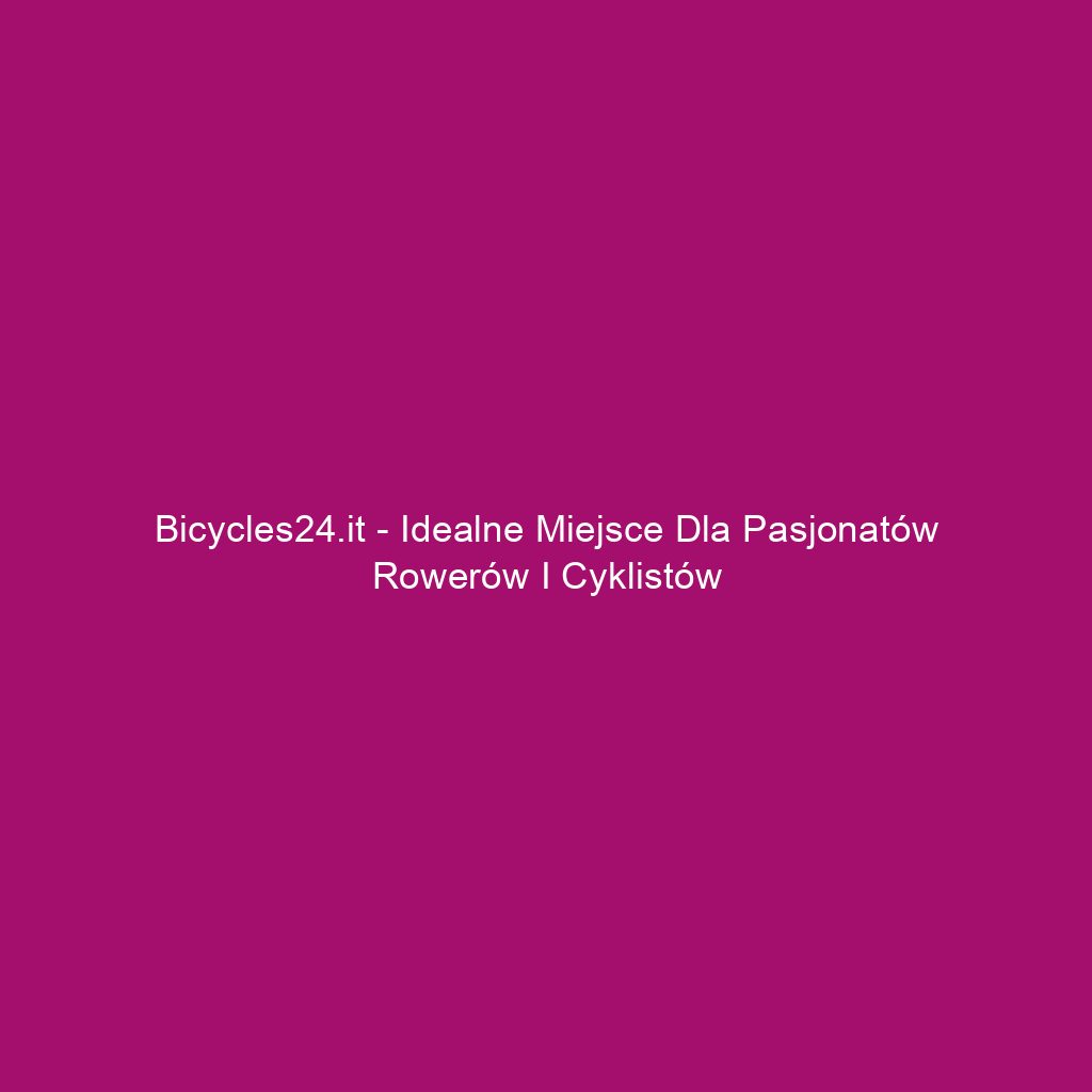 Bicycles24.it - Idealne miejsce dla pasjonatów rowerów i cyklistów