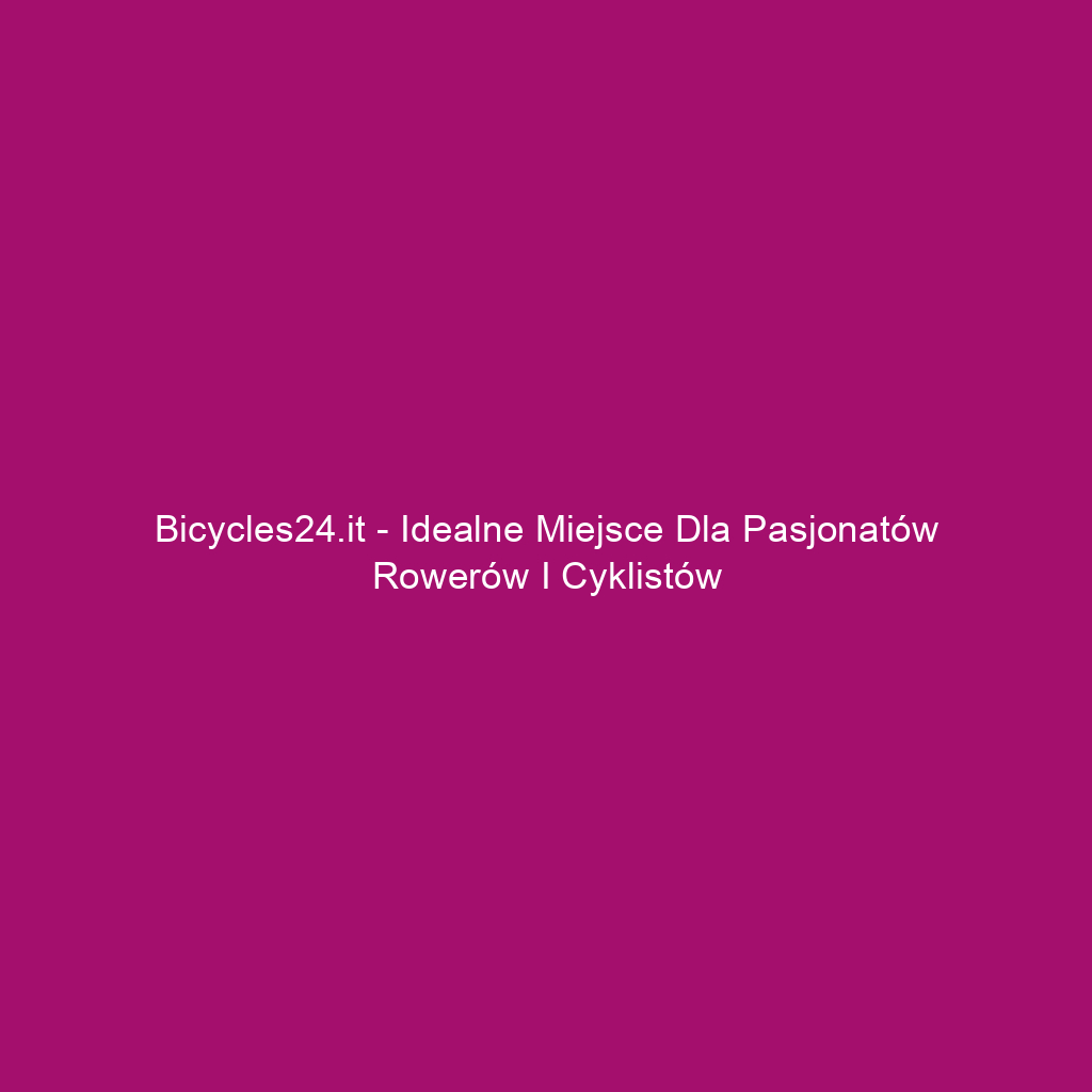 Bicycles24.it - Idealne miejsce dla pasjonatów rowerów i cyklistów