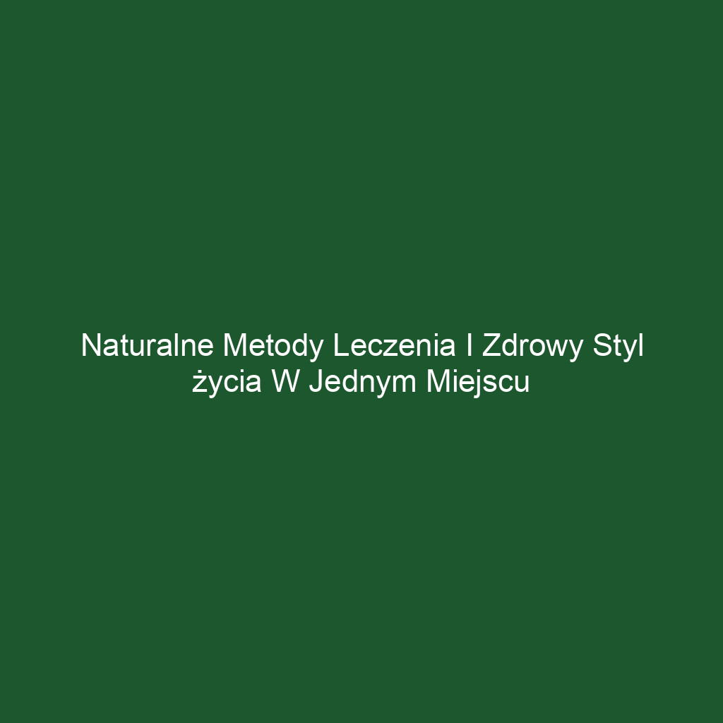 Naturalne metody leczenia i zdrowy styl życia w jednym miejscu