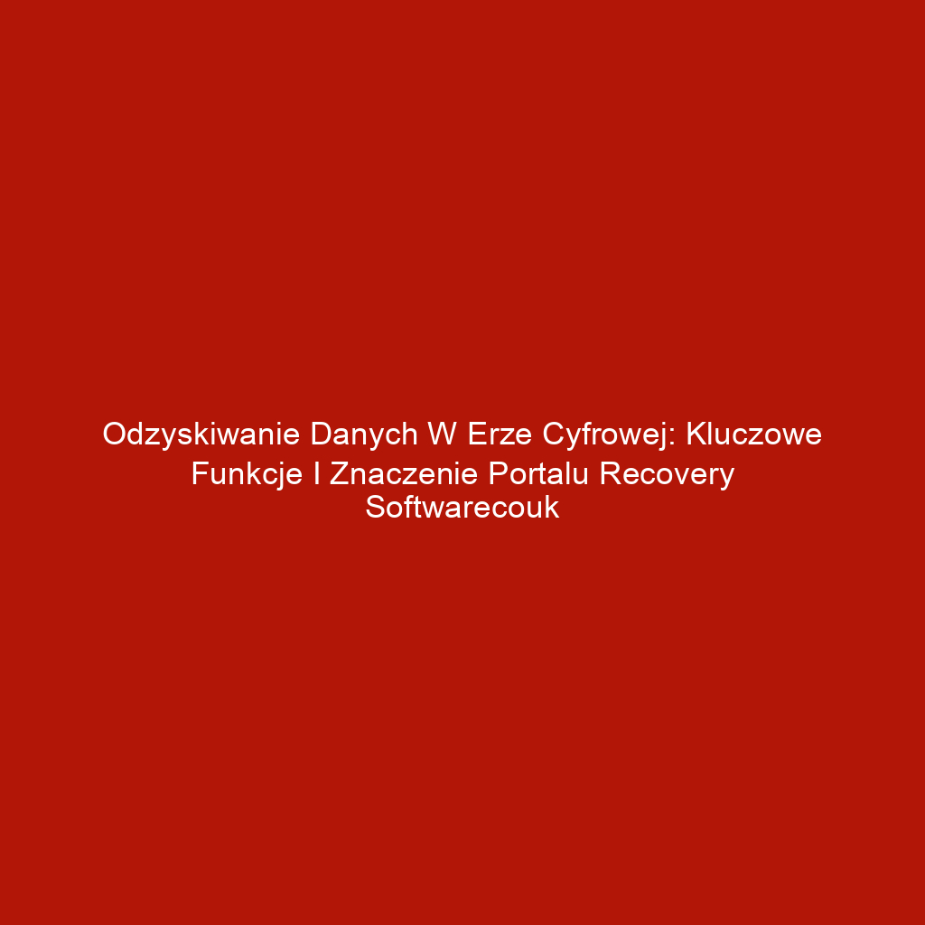 Odzyskiwanie danych w erze cyfrowej: Kluczowe funkcje i znaczenie portalu Recovery Softwarecouk