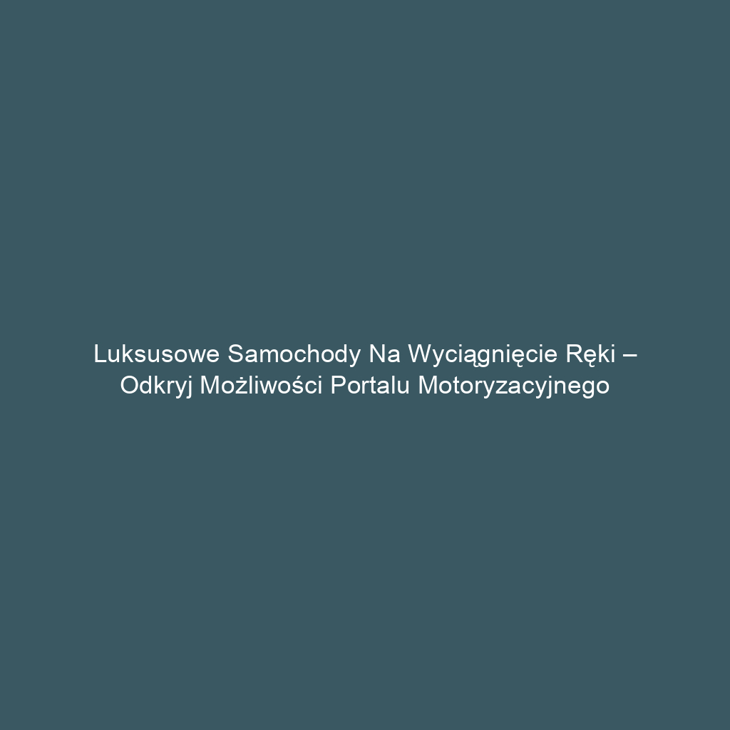 Luksusowe samochody na wyciągnięcie ręki – odkryj możliwości portalu motoryzacyjnego