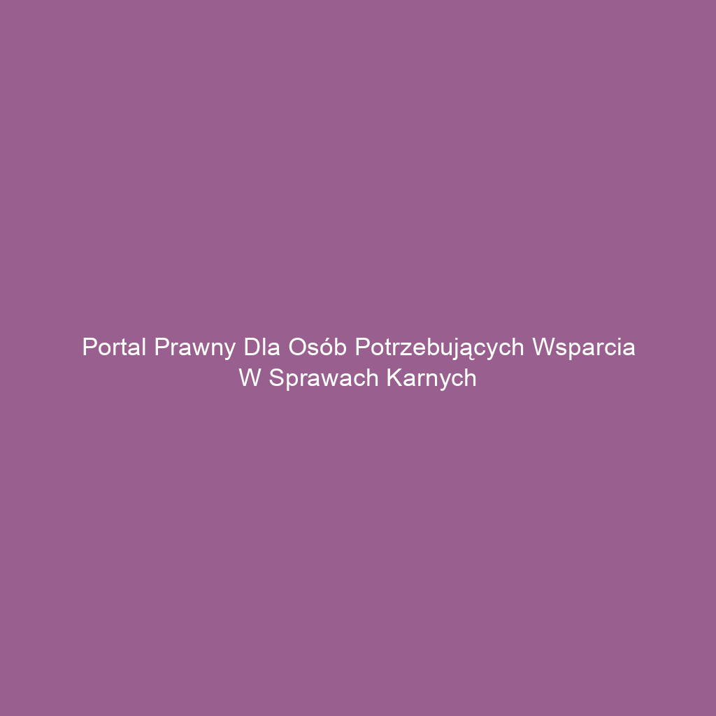 Portal prawny dla osób potrzebujących wsparcia w sprawach karnych