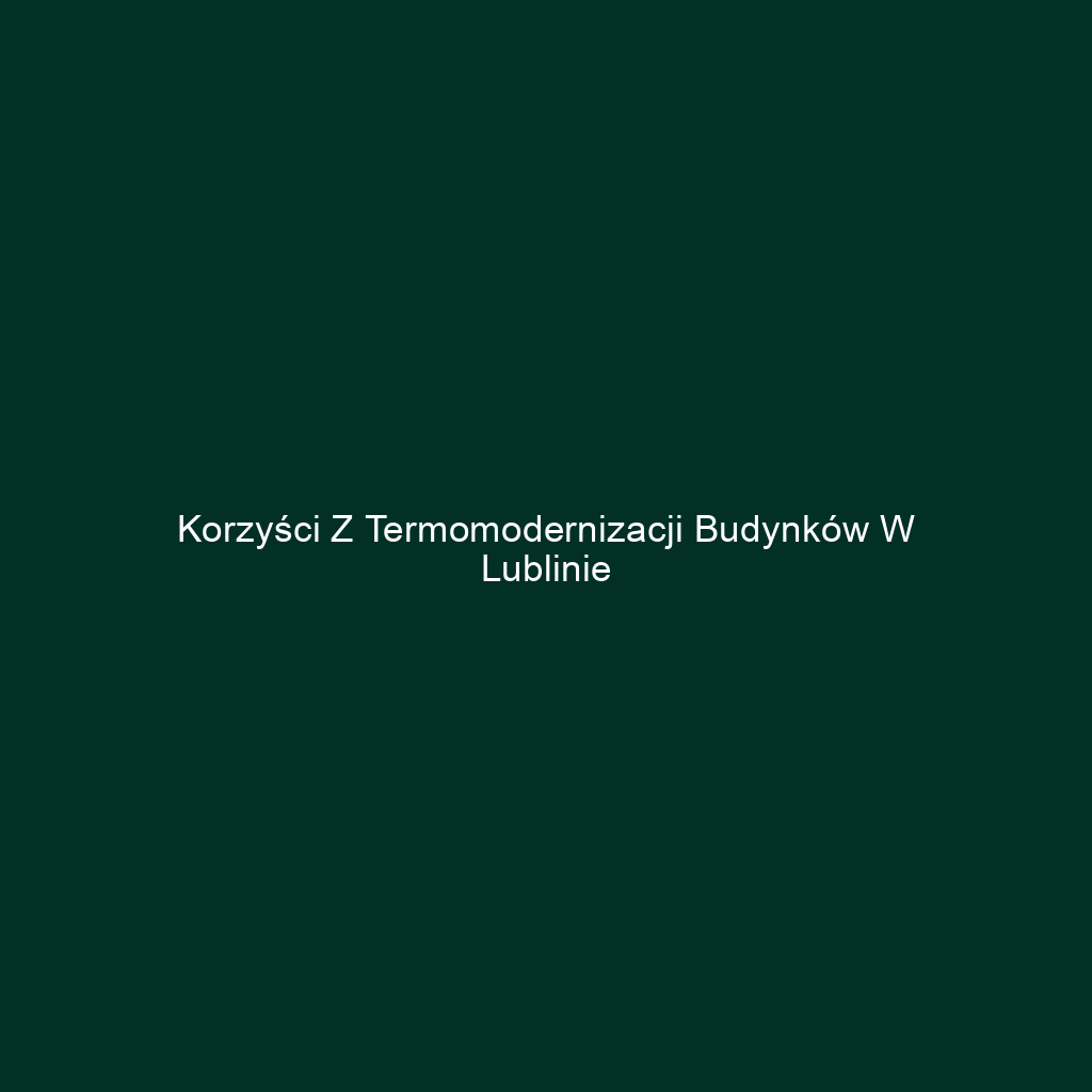 Korzyści z termomodernizacji budynków w Lublinie