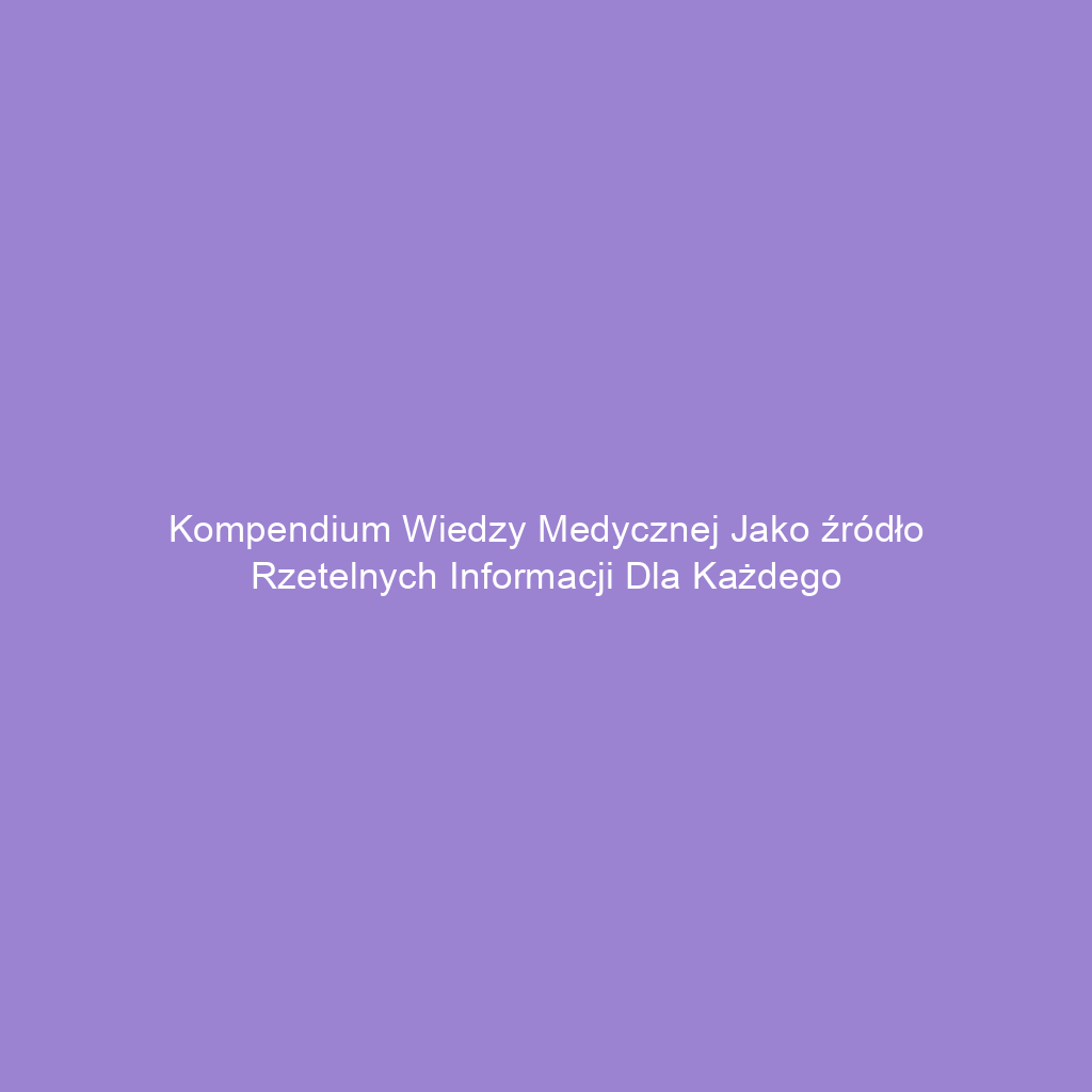 Kompendium wiedzy medycznej jako źródło rzetelnych informacji dla każdego