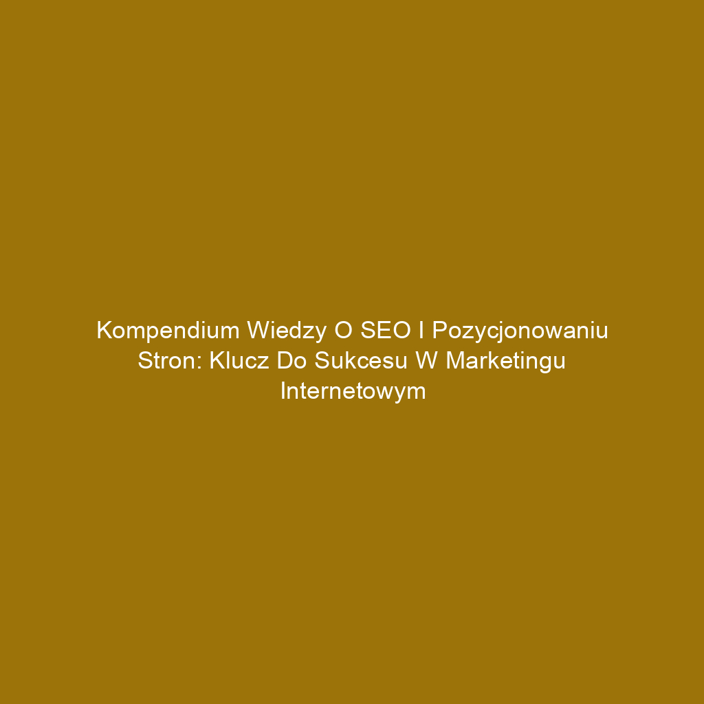 Kompendium wiedzy o SEO i pozycjonowaniu stron: Klucz do sukcesu w marketingu internetowym